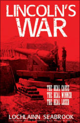 "Lincoln’s War: The Real Cause, the Real Winner, the Real Loser," by Lochlainn Seabrook