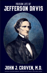 "Prison Life of Jefferson Davis," by John J. Craven, , edited and designed by Lochlainn Seabrook