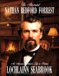 "The Illustrated Nathan Bedford Forrest: An American Patriot's Life in Pictures," by Lochlainn Seabrook