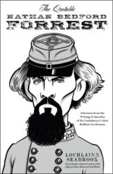 "The Quotable Nathan Bedford Forrest: Selections From the Writings and Speeches of the Confederacy’s Most Brilliant Cavalryman," by Lochlainn Seabrook