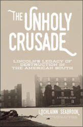 "The Unholy Crusade: Lincoln’s Legacy of Destruction in the American South," by Lochlainn Seabrook
