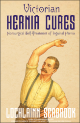 "Victorian Hernia Cures: Nonsurgical Self-Treatment of Inguinal Hernia," by Lochlainn Seabrook