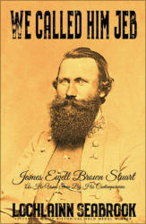 "We Called Him Jeb: James Ewell Brown Stuart as He Was Seen by His Contemporaries," by Lochlainn Seabrook