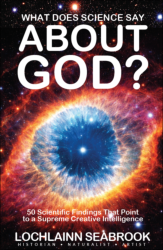 "What Does Science Say About God? 50 Scientific Findings That Point to a Supreme Creative Intelligence," by Lochlainn Seabrook